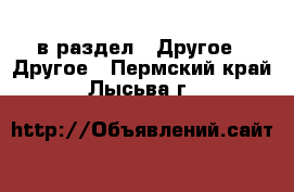  в раздел : Другое » Другое . Пермский край,Лысьва г.